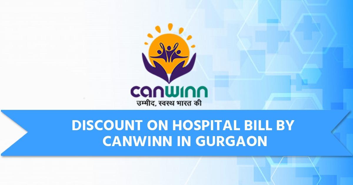 DISCOUNT ON HOSPITAL BILL BY CANWINN IN GURGAON