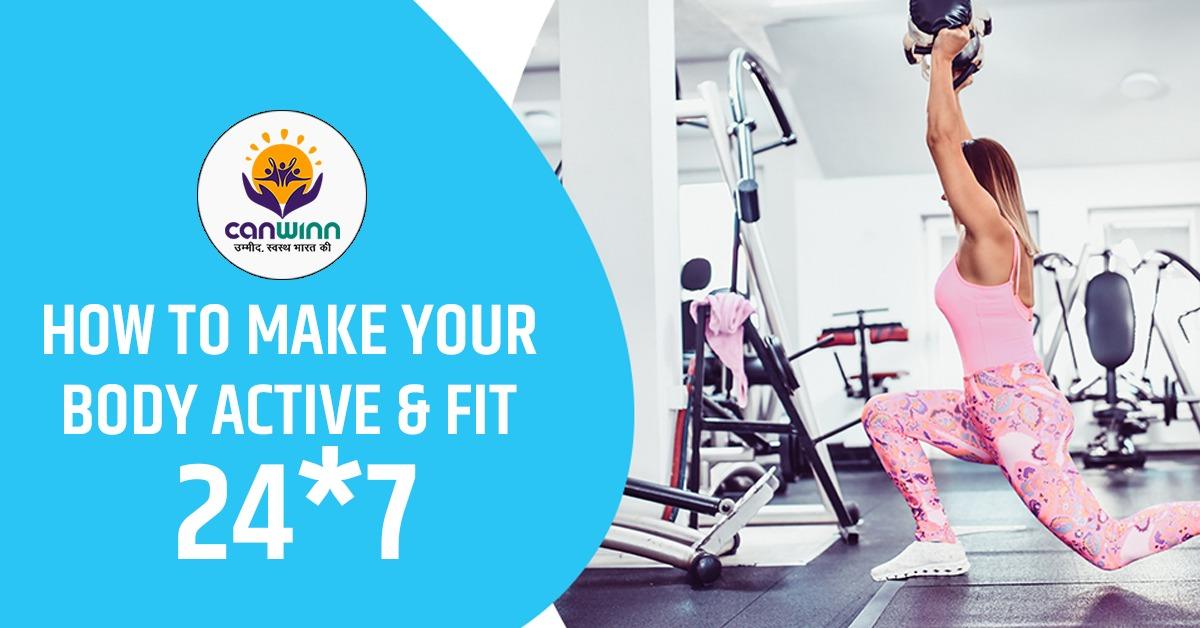 How to make Your Body Active & Fit 24*7