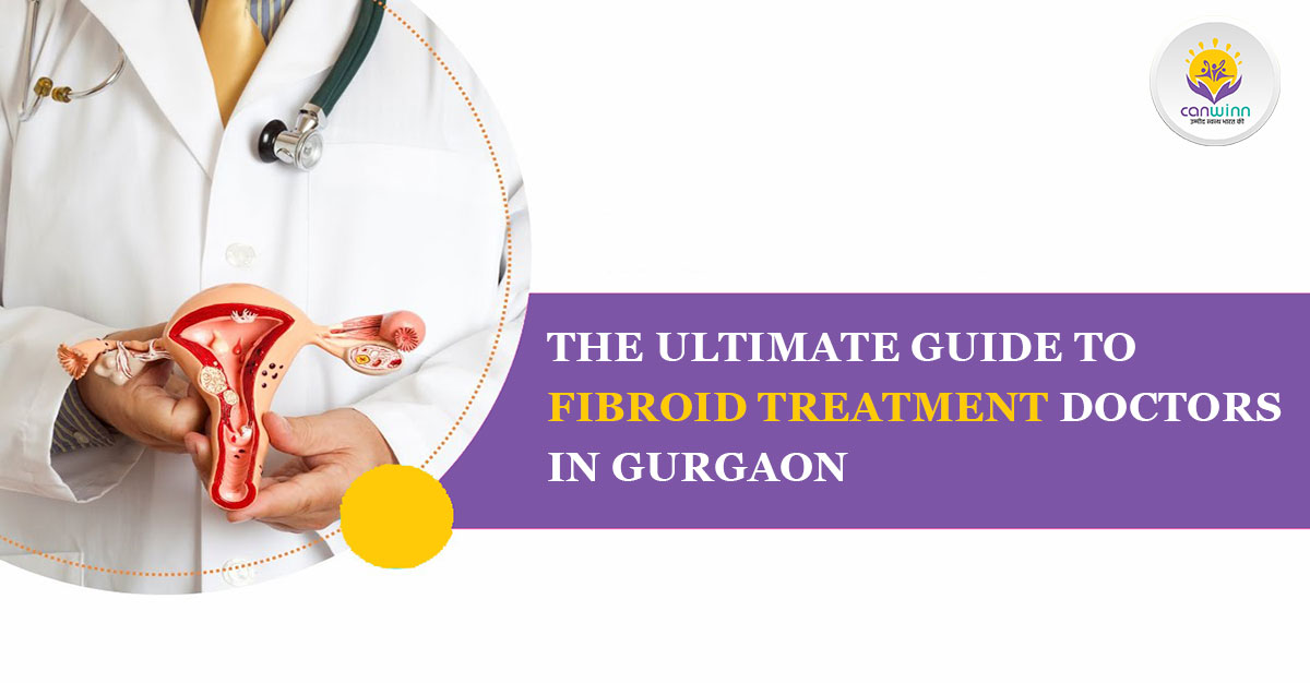 The Ultimate Guide to Fibroid Treatment Doctors in Gurgaon