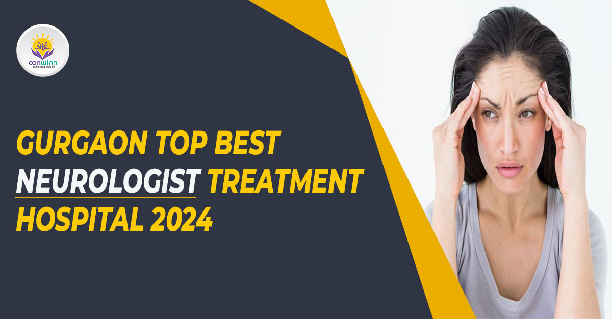 Gurgaon Top Best Neurologist Treatment Hospital 2024