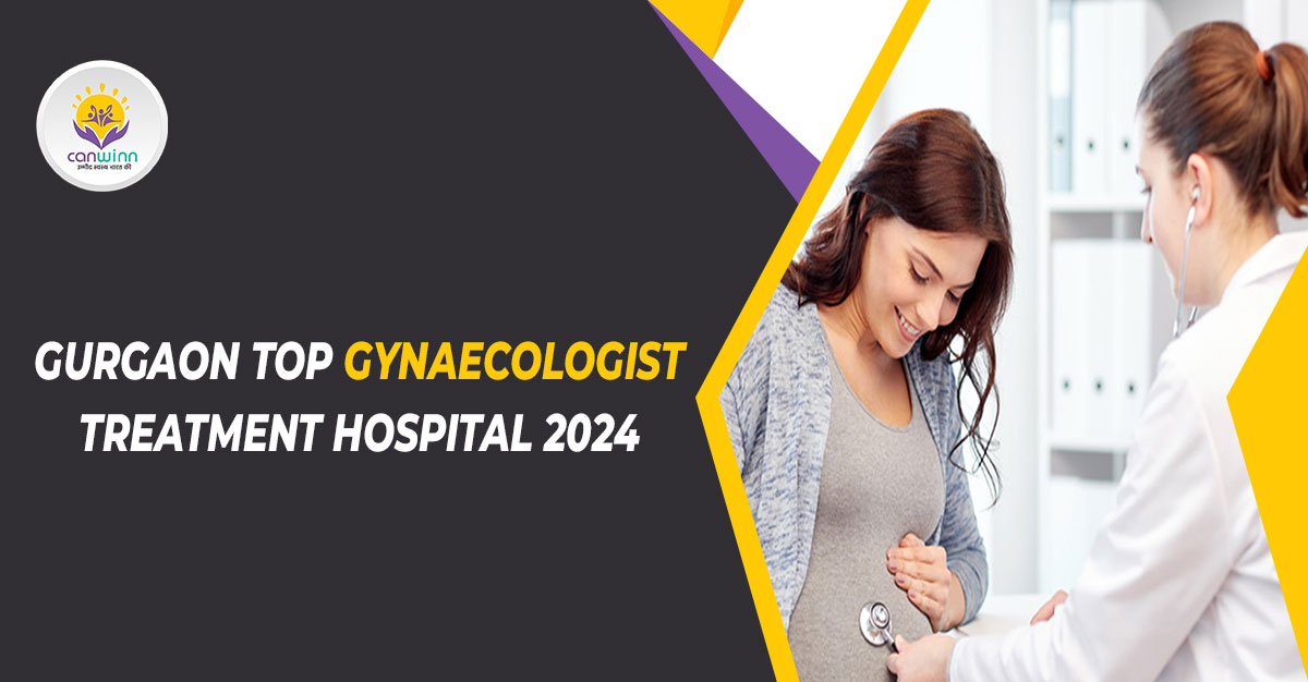 Gurgaon Top Gynaecologist Treatment Hospital 2024
