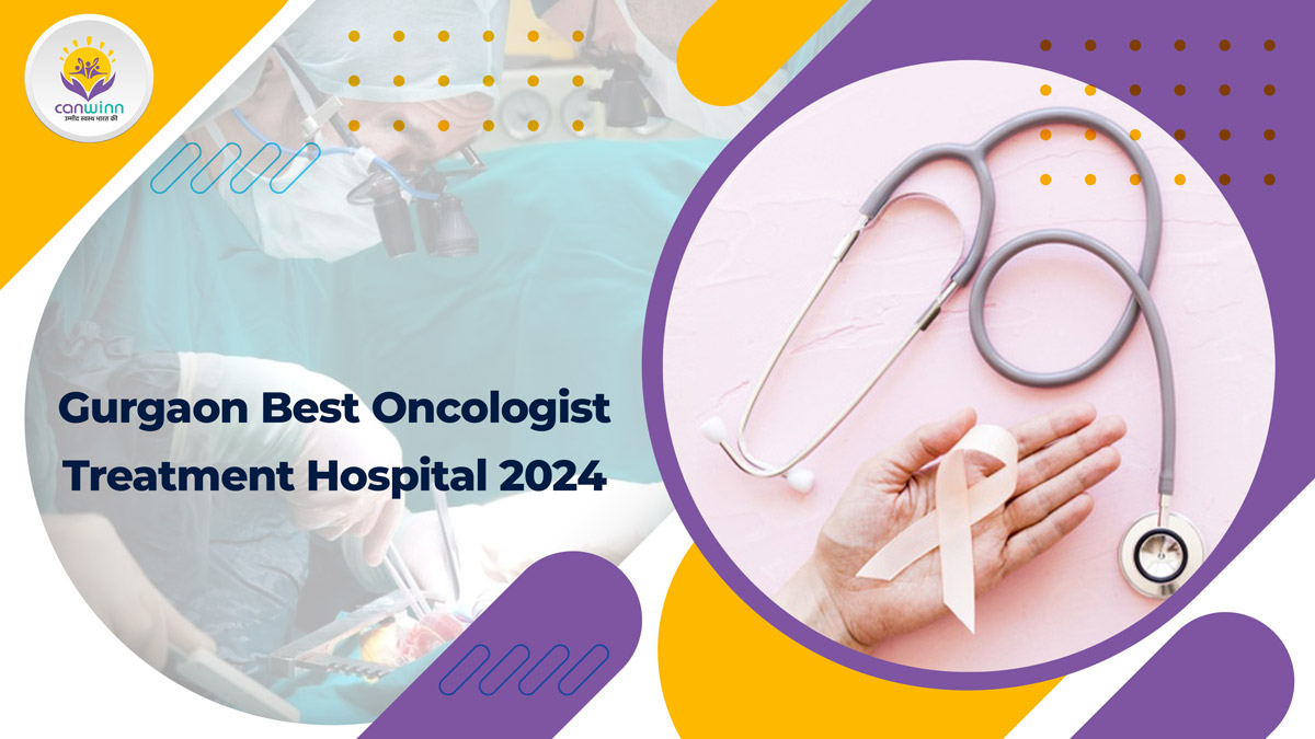 Gurgaon Best Oncologist Treatment Hospital 2024