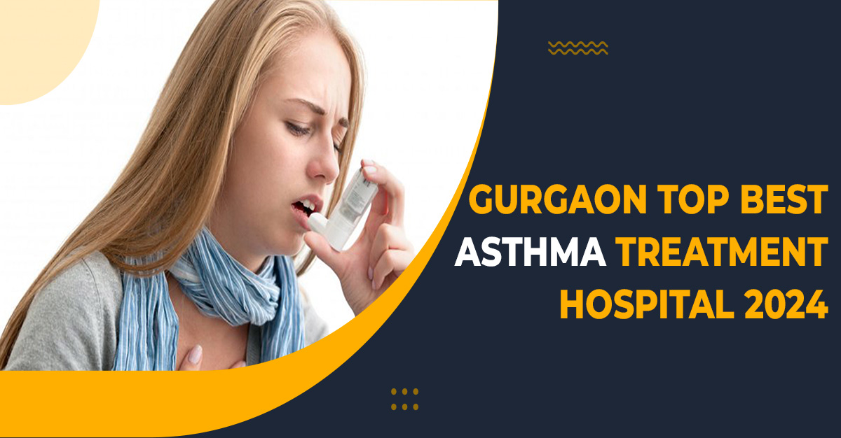 Gurgaon Top Best Asthma Treatment Hospital 2024