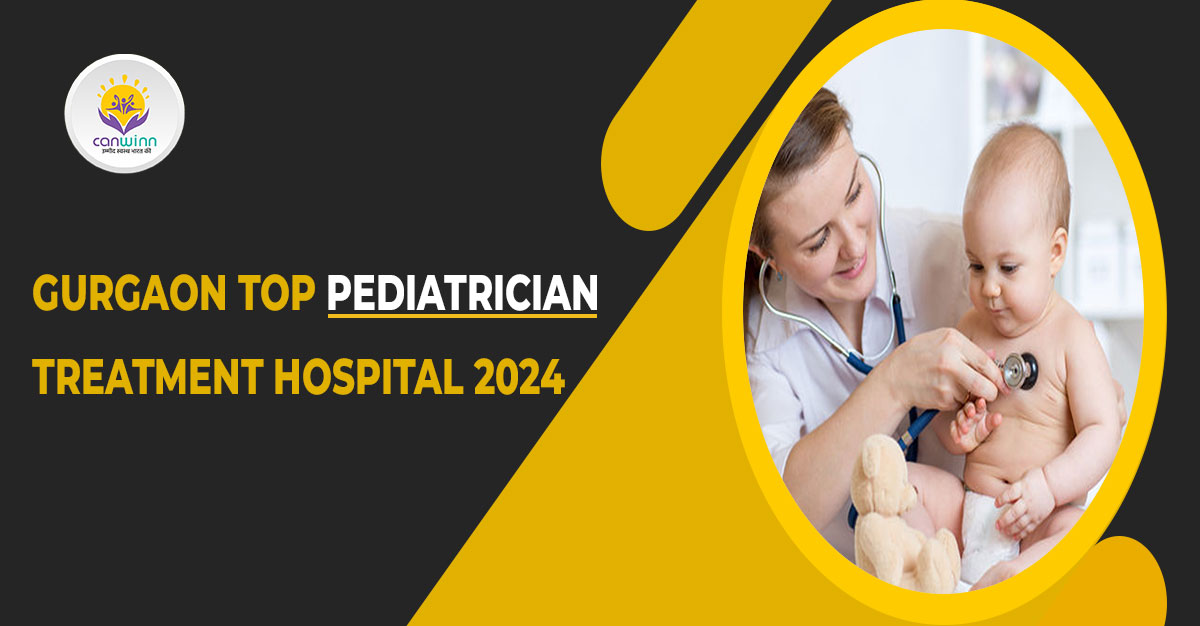 Gurgaon Top Pediatrician Treatment Hospital 2024