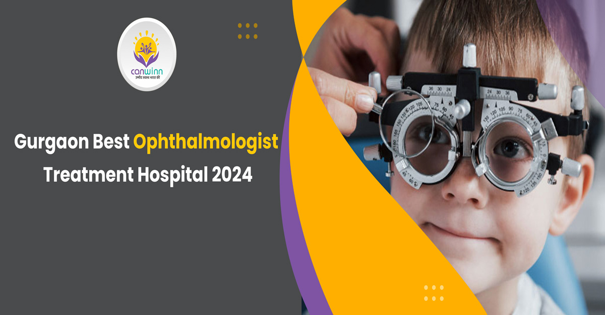 Gurgaon Best Ophthalmologist Treatment Hospital 2024