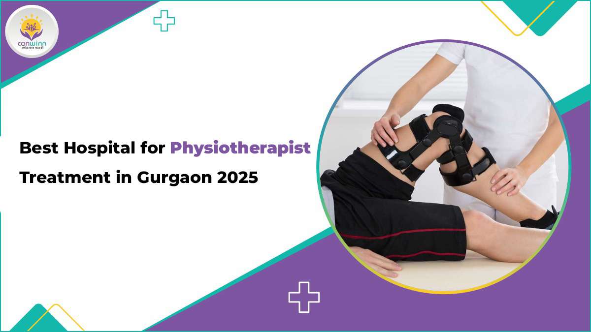 Best Hospital for Physiotherapist Treatment in Gurgaon 2025