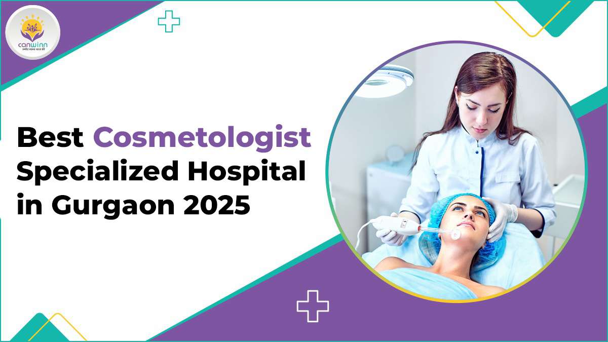 Best Cosmetologist Specialized Hospital in Gurgaon 2025