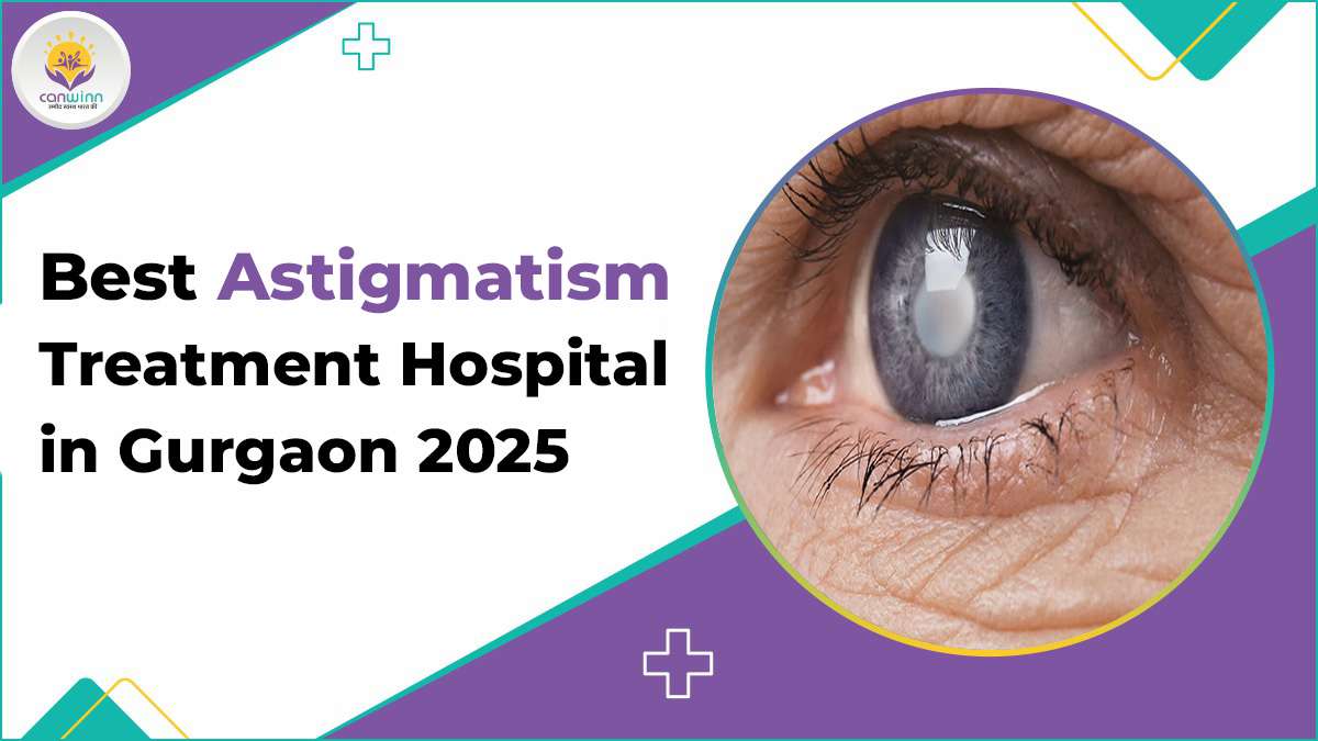 Best Astigmatism Treatment Hospital in Gurgaon 2025